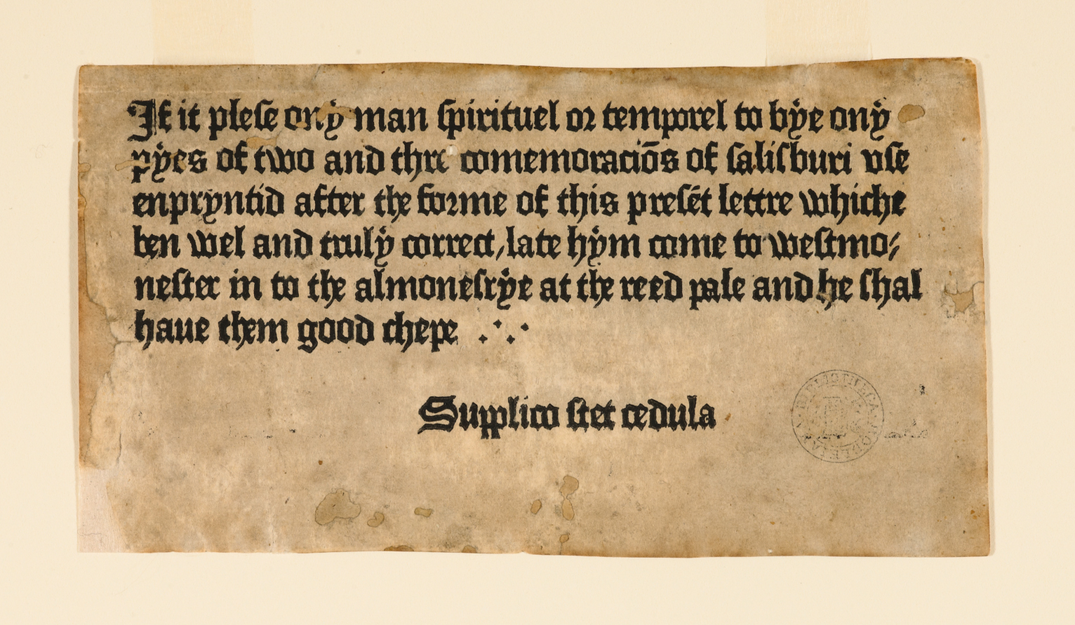 The first ever printed poster - printed by William promoting Caxton’s Sarum Pie, or the Ordinale ad usum Sarum, a handbook for priests. 